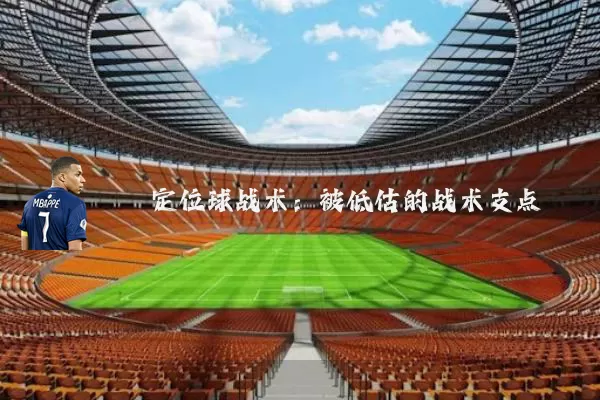 定位球战术:被低估的战术支点
