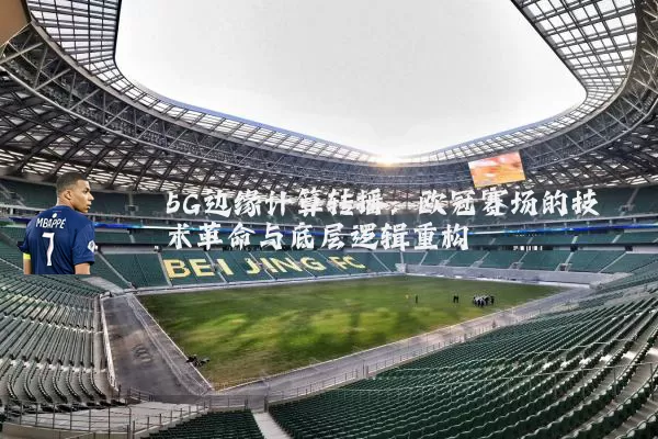 5G边缘计算转播：欧冠赛场的技术革命与底层逻辑重构